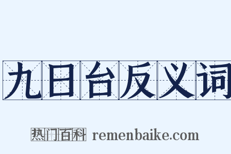 九日台反义词是什么意思的图片